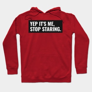 Yep it's me stop staring sarcastic comment Hoodie